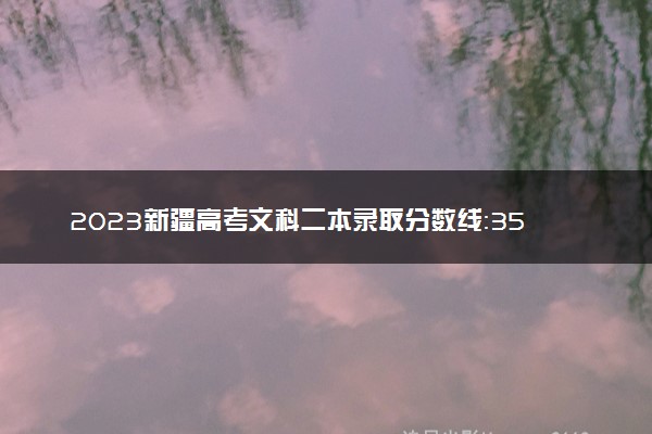 2023新疆高考文科二本录取分数线：354
