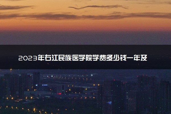 2023年右江民族医学院学费多少钱一年及各专业收费标准查询 大约需要多少费用