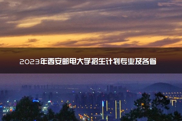 2023年西安邮电大学招生计划专业及各省录取分数线位次