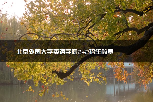 北京外国大学英语学院2+2招生简章