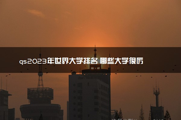 qs2023年世界大学排名 哪些大学很厉害
