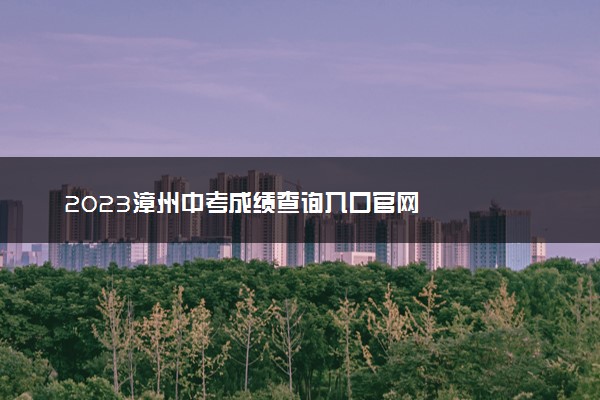 2023漳州中考成绩查询入口官网
