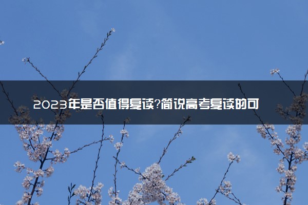 2023年是否值得复读？简说高考复读的可行性
