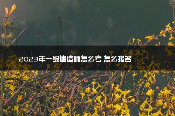 2023年一级建造师怎么考 怎么报名