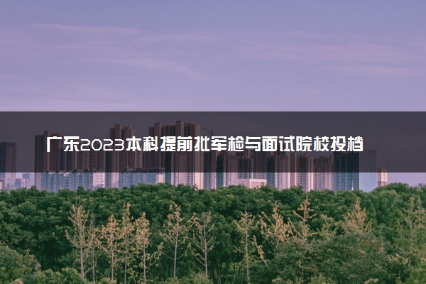 广东2023本科提前批军检与面试院校投档分数线【物理】