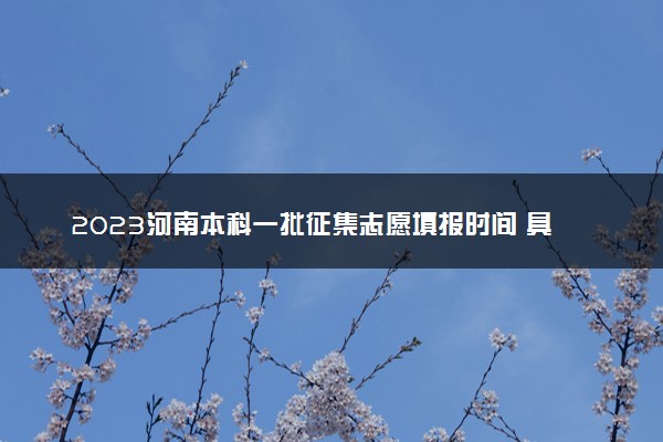 2023河南本科一批征集志愿填报时间 具体几点