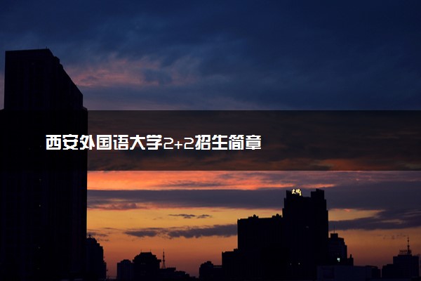 西安外国语大学2+2招生简章