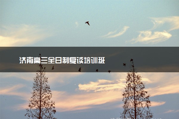济南高三全日制复读培训班