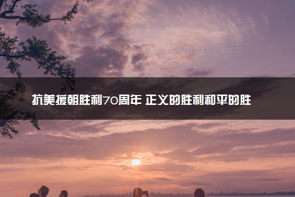 抗美援朝胜利70周年 正义的胜利和平的胜利人民的胜利