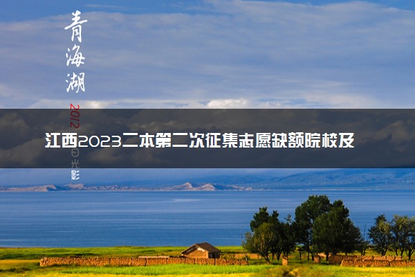 江西2023二本第二次征集志愿缺额院校及专业【文史类】