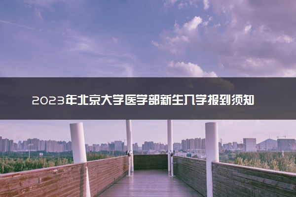 2023年北京大学医学部新生入学报到须知