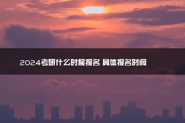 2024考研什么时候报名 具体报名时间
