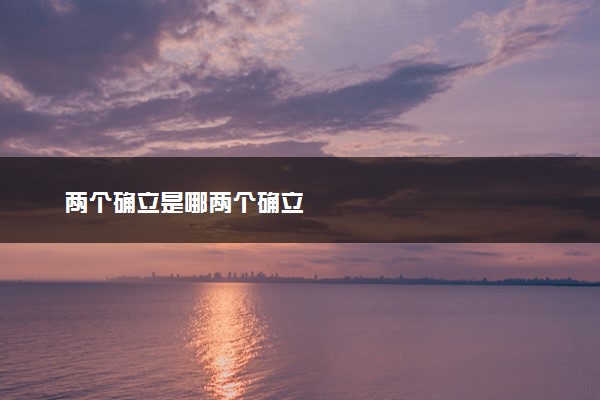 两个确立是哪两个确立
