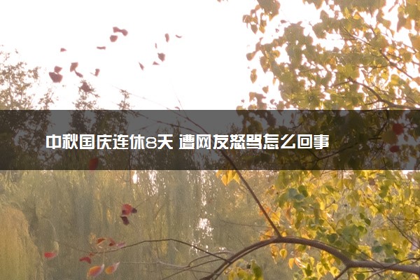 中秋国庆连休8天 遭网友怒骂怎么回事