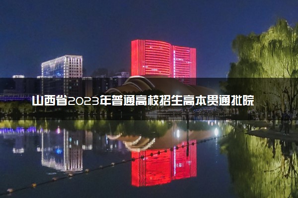 山西省2023年普通高校招生高本贯通批院校投档最低分