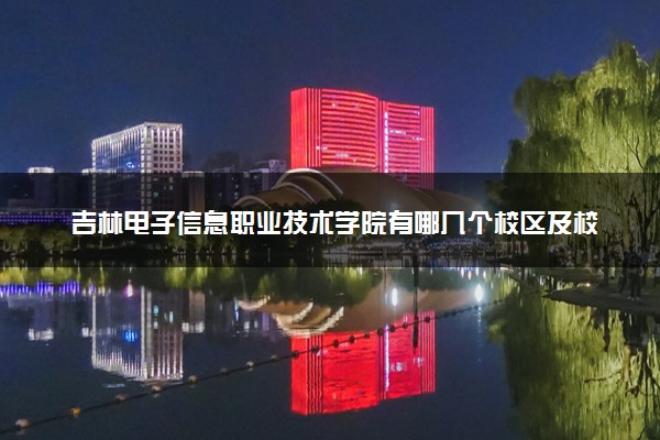 吉林电子信息职业技术学院有哪几个校区及校区地址公交站点 分别都在哪里