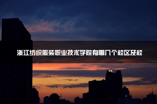 浙江纺织服装职业技术学院有哪几个校区及校区地址公交站点 分别都在哪里