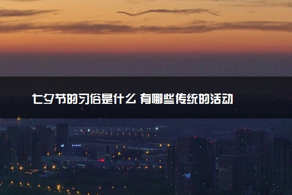 七夕节的习俗是什么 有哪些传统的活动