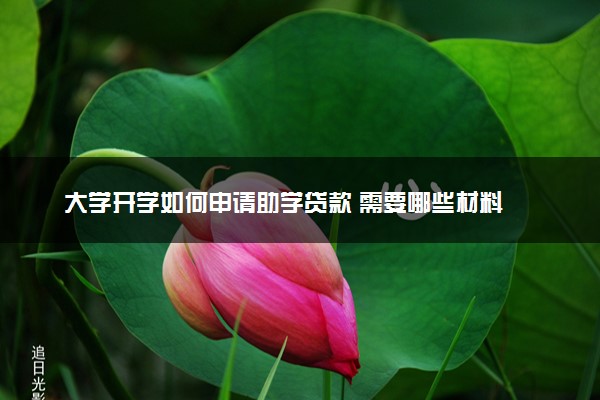 大学开学如何申请助学贷款 需要哪些材料
