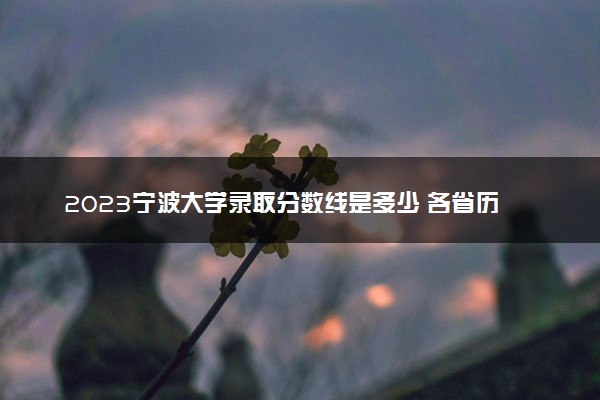 2023宁波大学录取分数线是多少 各省历年最低分数线