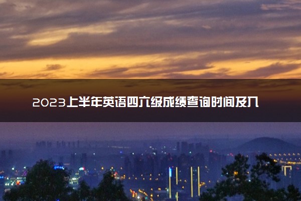 2023上半年英语四六级成绩查询时间及入口 怎么查分