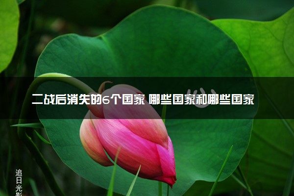 二战后消失的6个国家 哪些国家和哪些国家对抗