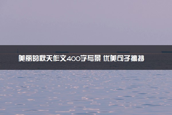 美丽的秋天作文400字写景 优美句子摘抄
