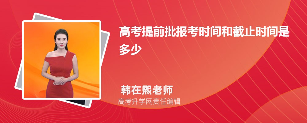 高考提前批报考时间和截止时间是多少