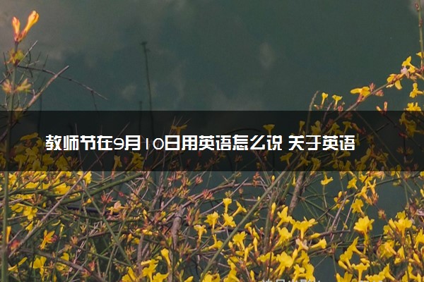 教师节在9月10日用英语怎么说 关于英语的祝福语