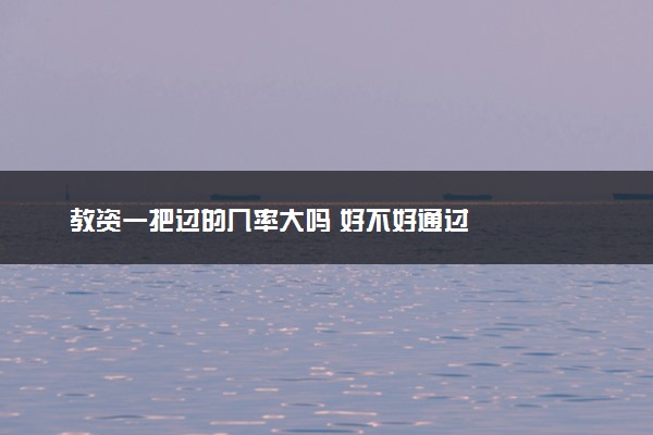 教资一把过的几率大吗 好不好通过