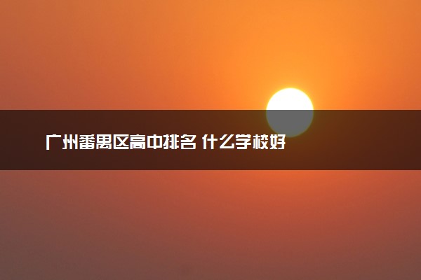广州番禺区高中排名 什么学校好