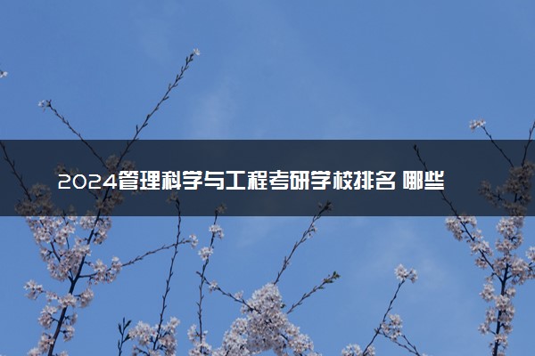 2024管理科学与工程考研学校排名 哪些高校好