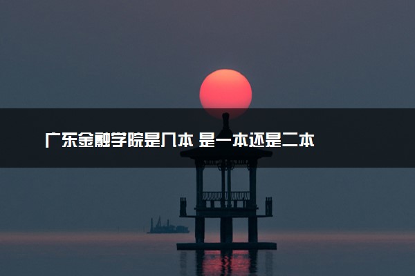 广东金融学院是几本 是一本还是二本