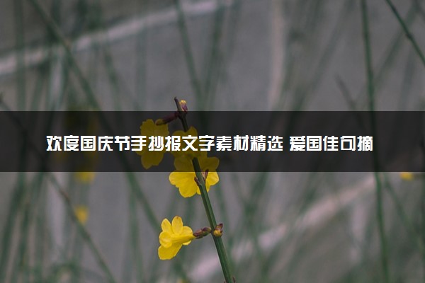 欢度国庆节手抄报文字素材精选 爱国佳句摘抄