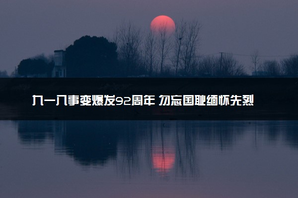 九一八事变爆发92周年 勿忘国耻缅怀先烈