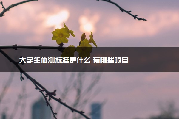 大学生体测标准是什么 有哪些项目