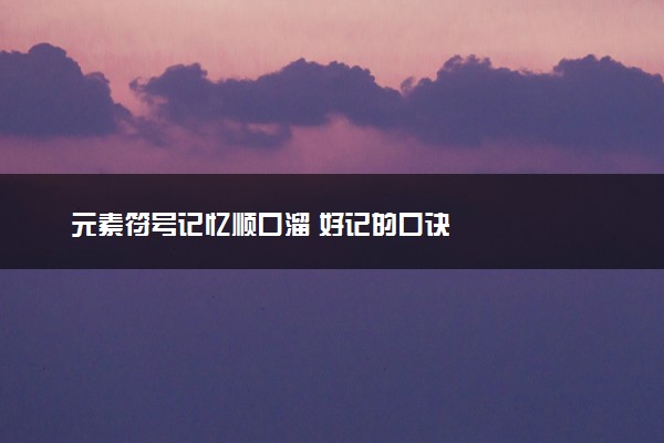 元素符号记忆顺口溜 好记的口诀