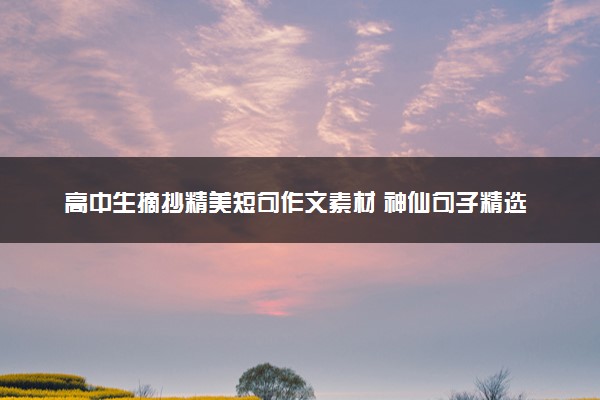 高中生摘抄精美短句作文素材 神仙句子精选
