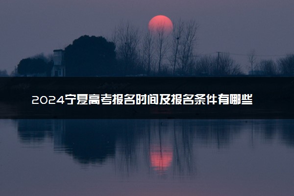 2024宁夏高考报名时间及报名条件有哪些