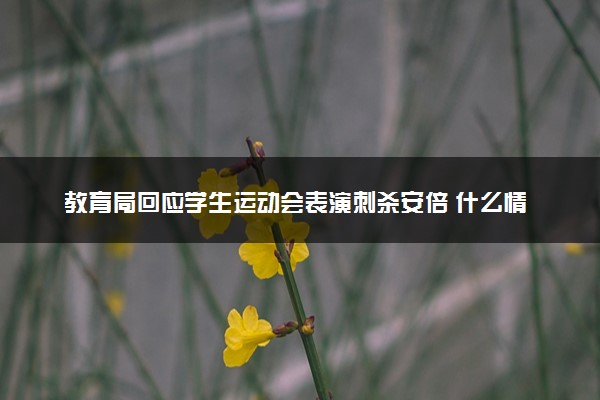 教育局回应学生运动会表演刺杀安倍 什么情况