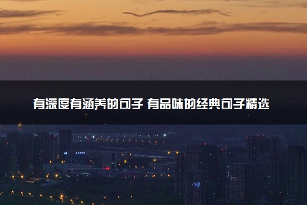 有深度有涵养的句子 有品味的经典句子精选