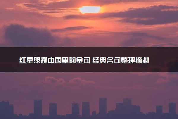 红星照耀中国里的金句 经典名句整理摘抄