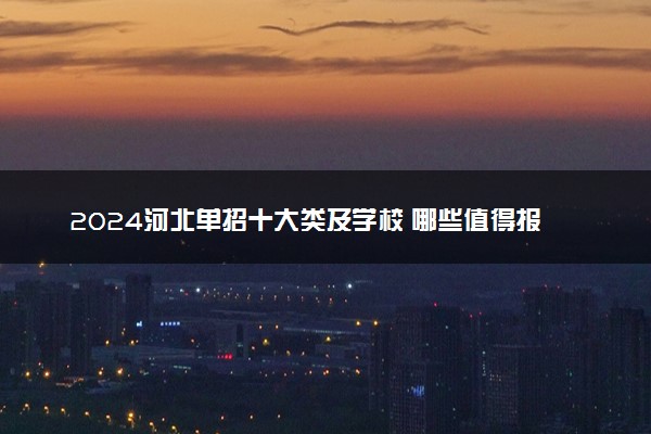 2024河北单招十大类及学校 哪些值得报考