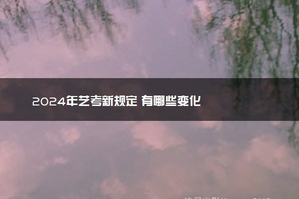 2024年艺考新规定 有哪些变化