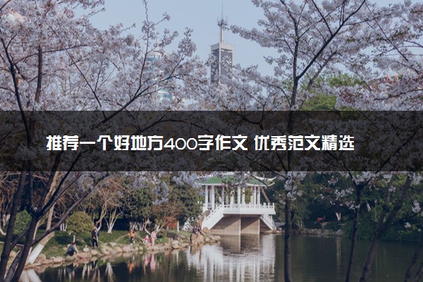 推荐一个好地方400字作文 优秀范文精选
