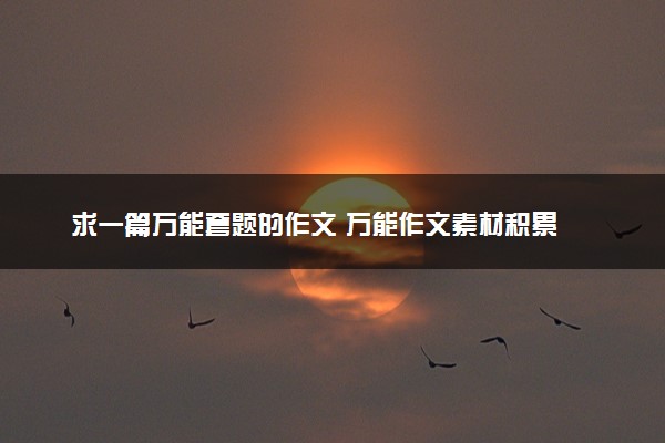 求一篇万能套题的作文 万能作文素材积累