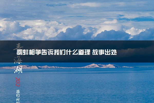 鹬蚌相争告诉我们什么道理 故事出处