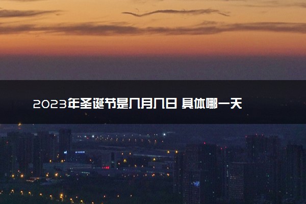 2023年圣诞节是几月几日 具体哪一天