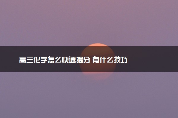 高三化学怎么快速提分 有什么技巧