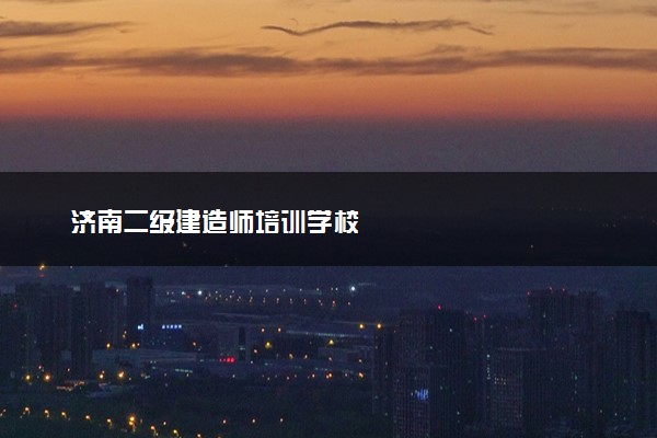济南二级建造师培训学校